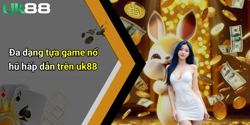 Đa dạng tựa game nổ hũ hấp dẫn trên uk88