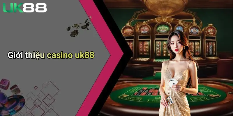 Giới thiệu casino uk88