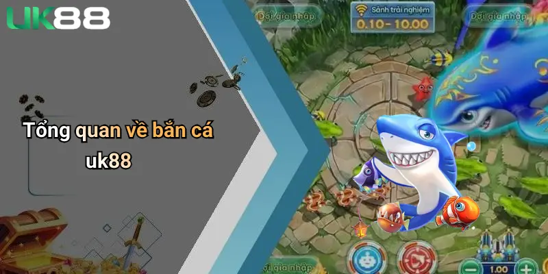 Tổng quan về bắn cá uk88
