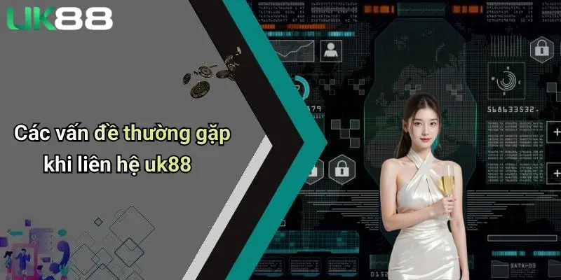 Liên Hệ UK88 4 Các vấn đề thường gặp khi liên hệ uk88