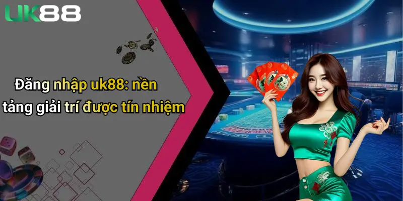 Đăng Nhập UK88 1 Đăng nhập uk88: nền tảng giải trí được tín nhiệm