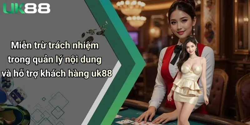 Miễn Trừ Trách Nhiệm 4 Miễn trừ trách nhiệm trong quản lý nội dung và hỗ trợ khách hàng uk88