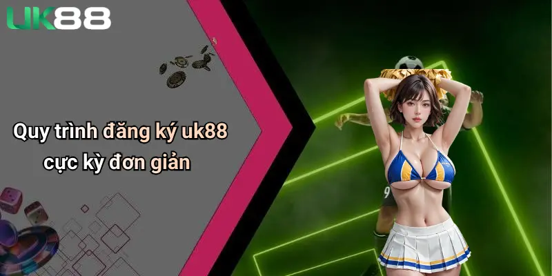 Đăng Ký UK88 3 Quy trình đăng ký uk88 cực kỳ đơn giản