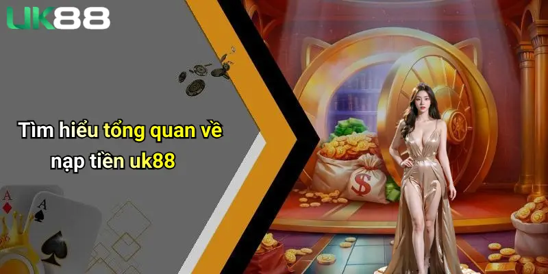 Nạp Tiền UK88 1 Tìm hiểu tổng quan về nạp tiền uk88